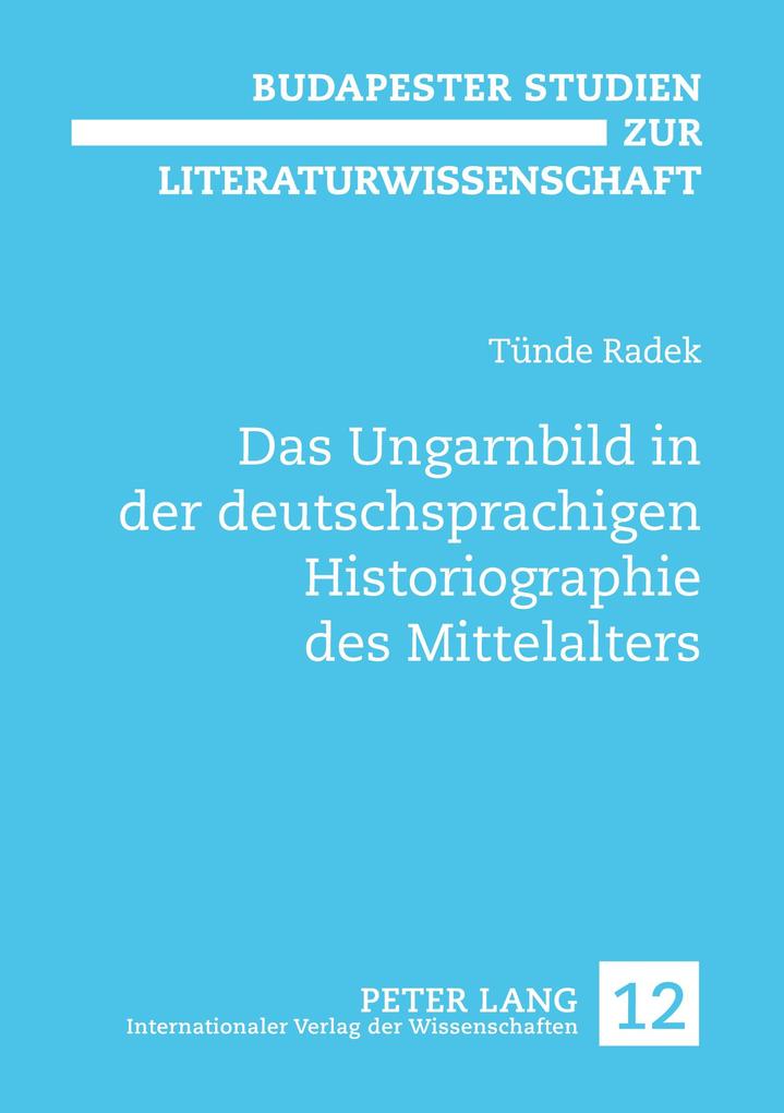 Das Ungarnbild in der deutschsprachigen Historiographie des Mittelalters