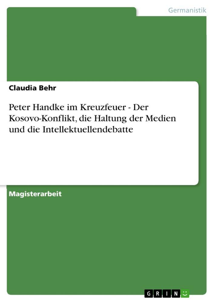 Peter Handke im Kreuzfeuer - Der Kosovo-Konflikt die Haltung der Medien und die Intellektuellendebatte