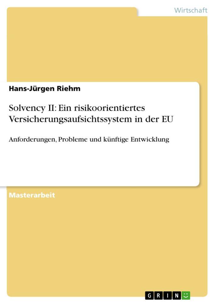Solvency II: Ein risikoorientiertes Versicherungsaufsichtssystem in der EU