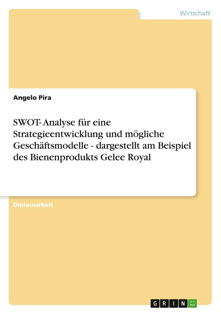 SWOT- Analyse für eine Strategieentwicklung und mögliche Geschäftsmodelle - dargestellt am Beispiel des Bienenprodukts Gelee Royal