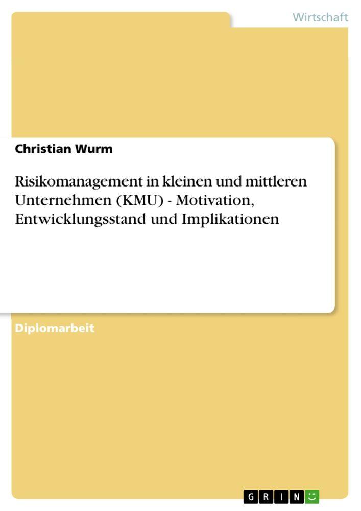 Risikomanagement in kleinen und mittleren Unternehmen (KMU) - Motivation Entwicklungsstand und Implikationen
