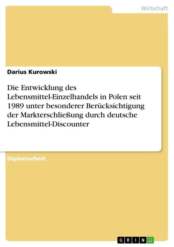 Die Entwicklung des Lebensmittel-Einzelhandels in Polen seit 1989 unter besonderer Berücksichtigung der Markterschließung durch deutsche Lebensmittel-Discounter