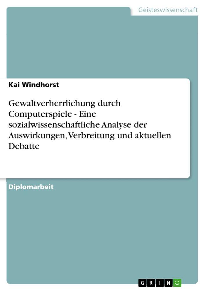 Gewaltverherrlichung durch Computerspiele - Eine sozialwissenschaftliche Analyse der Auswirkungen Verbreitung und aktuellen Debatte