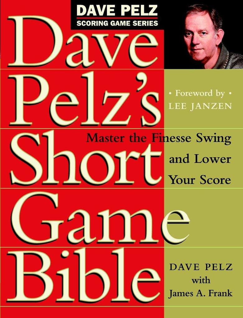Dave Pelz‘s Short Game Bible: Master the Finesse Swing and Lower Your Score