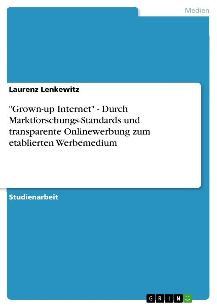'Grown-up Internet' - Durch Marktforschungs-Standards und transparente Onlinewerbung zum etablierten Werbemedium