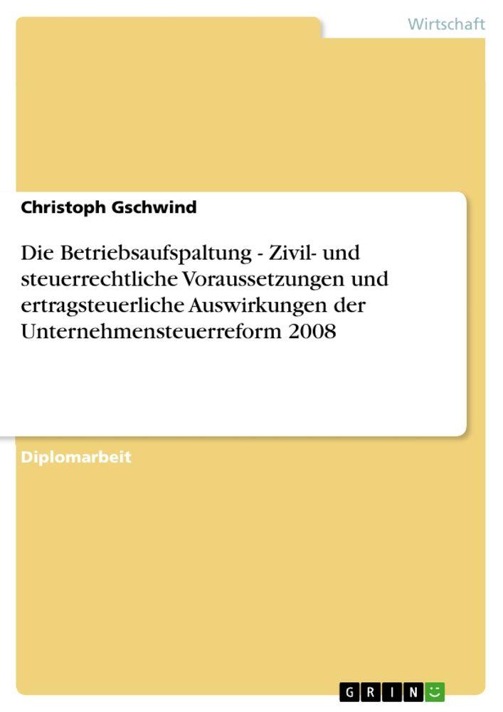 Die Betriebsaufspaltung - Zivil- und steuerrechtliche Voraussetzungen und ertragsteuerliche Auswirkungen der Unternehmensteuerreform 2008