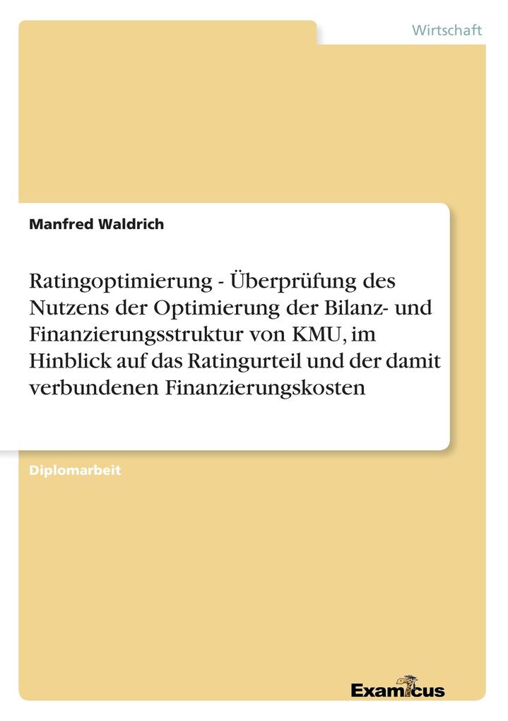 Ratingoptimierung - Überprüfung des Nutzens der Optimierung der Bilanz- und Finanzierungsstruktur von KMU im Hinblick auf das Ratingurteil und der damit verbundenen Finanzierungskosten