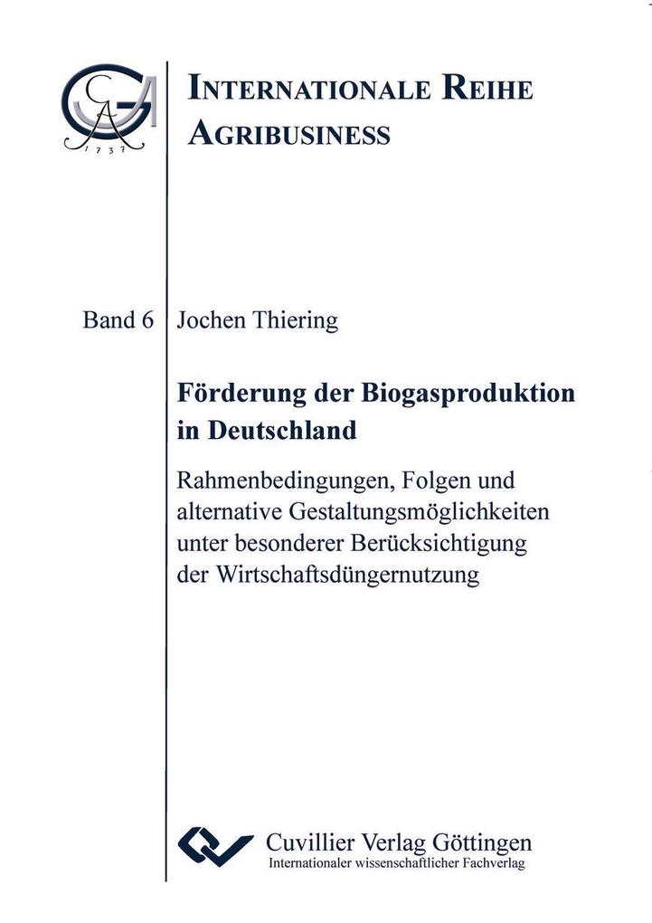 Förderung der Biogasproduktion in Deutschland. Rahmenbedingungen Folgen und alternative Gestaltungsmöglichkeiten unter besonderer Berücksichtigung der Wirtschaftsdüngernutzung