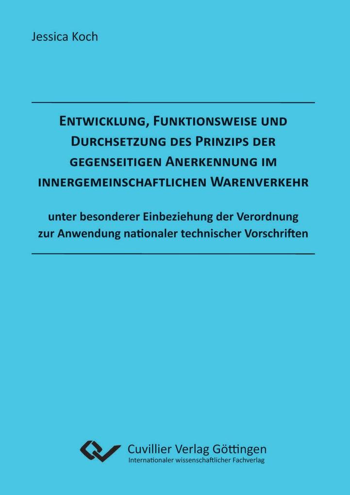 Entwicklung Funktionsweise und Durchsetzung des Prinzips der gegenseitigen Anerkennung im innergemeinschaftlichen Warenverkehr unter besonderer Einbeziehung der Verordnung zur Anwendung nationaler technischer Vorschriften