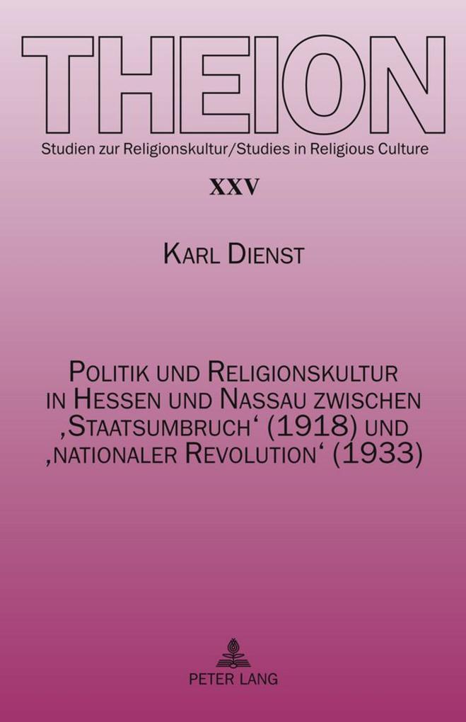 Politik und Religionskultur in Hessen und Nassau zwischen Staatsumbruch (1918) und nationaler Revolution (1933) - Karl Dienst
