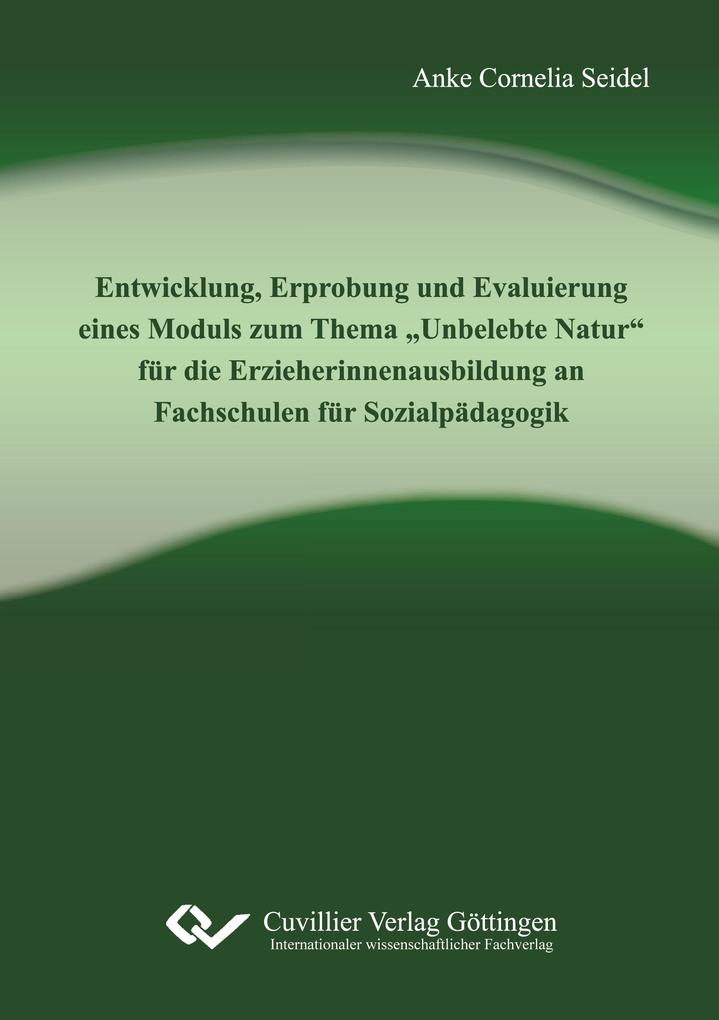 Entwicklung Erprobung und Evaluierung eines Moduls zum Thema 'Unbelebte Natur' für die Erzieherinnenausbildung an Fachschulen für Sozialpädagogik
