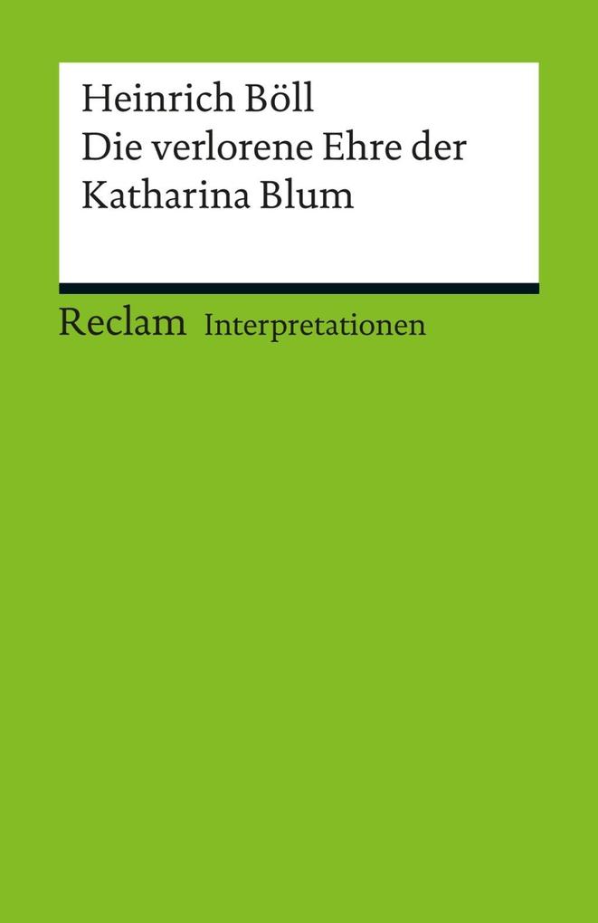 Interpretation. Heinrich Böll: Die verlorene Ehre der Katharina Blum - Werner Bellmann