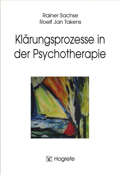 Klärungsprozesse in der Psychotherapie - Rainer Sachse/ Roelf Jan Takens