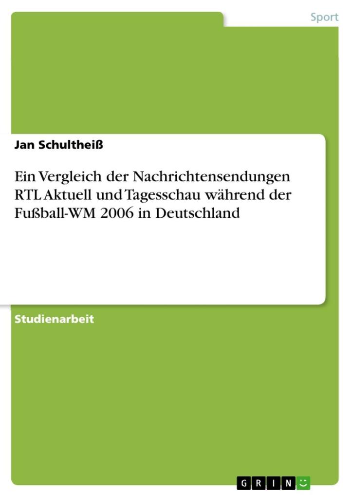 Ein Vergleich der Nachrichtensendungen RTL Aktuell und Tagesschau während der Fußball-WM 2006 in Deutschland - Jan Schultheiß