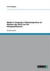 Mode-4: Temporäre Arbeitsmigration im Rahmen des GATS nur für Hochqualifizierte? - Felix Hadwiger