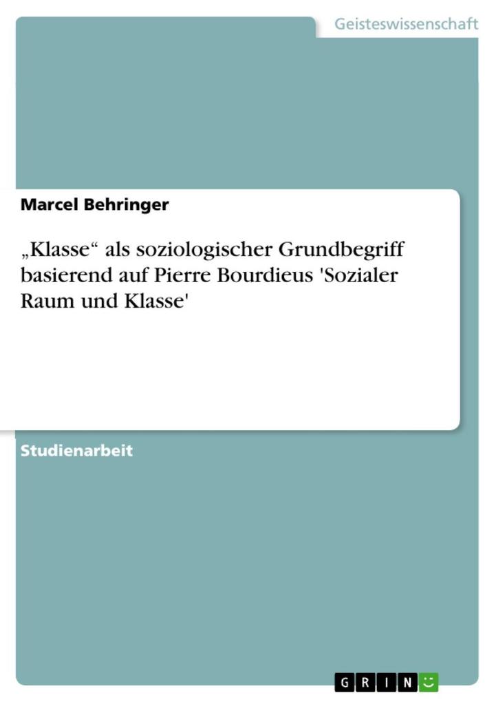 Klasse als soziologischer Grundbegriff basierend auf Pierre Bourdieus ‘Sozialer Raum und Klasse‘