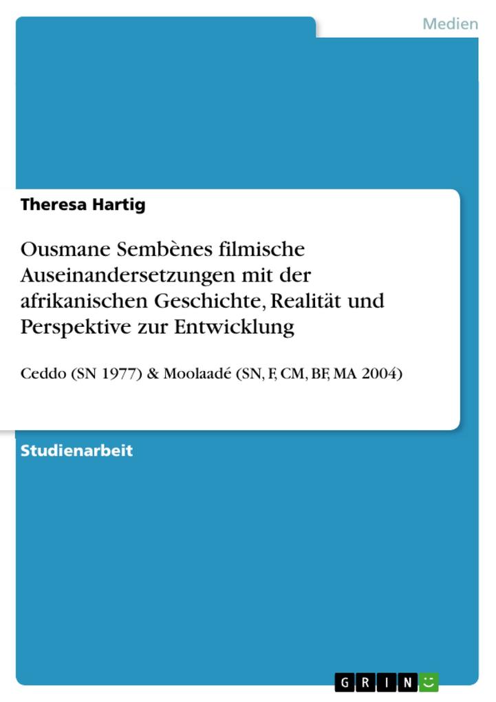Ousmane Sembènes filmische Auseinandersetzungen mit der afrikanischen Geschichte, Realität und Perspektive zur Entwicklung als eBook Download von ... - Theresa Hartig