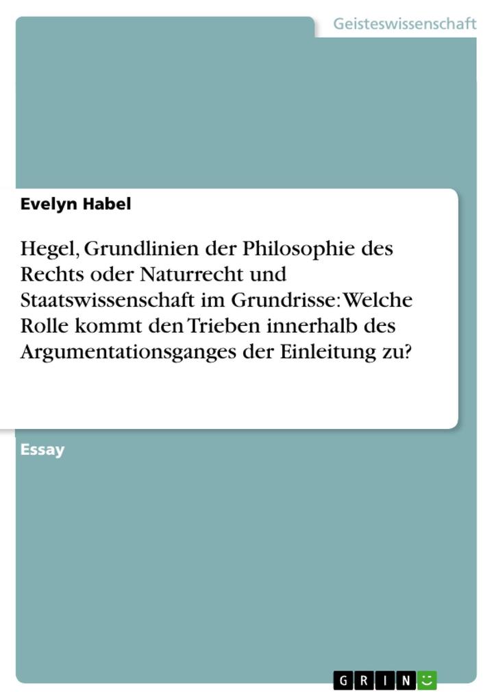 Hegel Grundlinien der Philosophie des Rechts oder Naturrecht und Staatswissenschaft im Grundrisse: Welche Rolle kommt den Trieben innerhalb des Argumentationsganges der Einleitung zu?