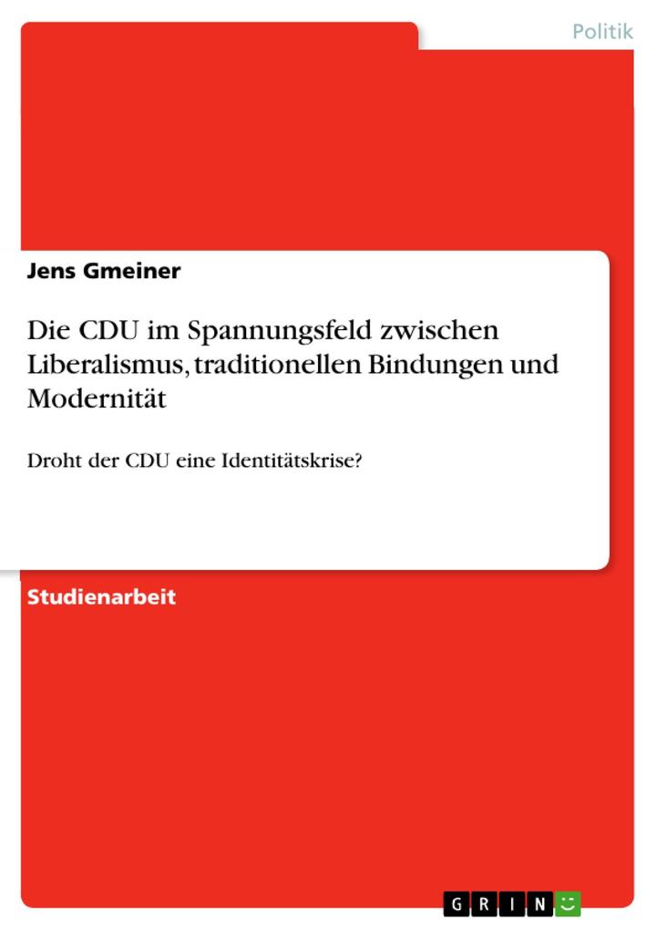 Die CDU im Spannungsfeld zwischen Liberalismus traditionellen Bindungen und Modernität - Jens Gmeiner