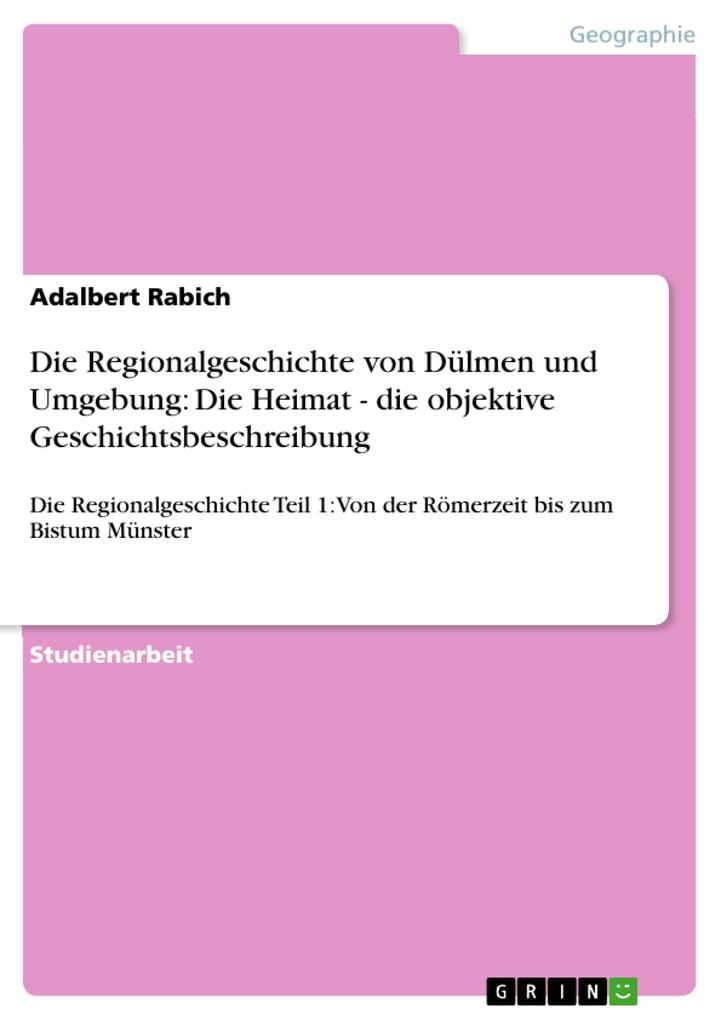 Die Regionalgeschichte von Dülmen und Umgebung: Die Heimat - die objektive Geschichtsbeschreibung - Adalbert Rabich