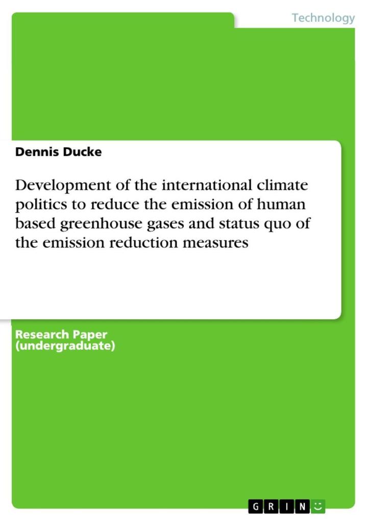 Development of the international climate politics to reduce the emission of human based greenhouse gases and status quo of the emission reduction ... - Dennis Ducke