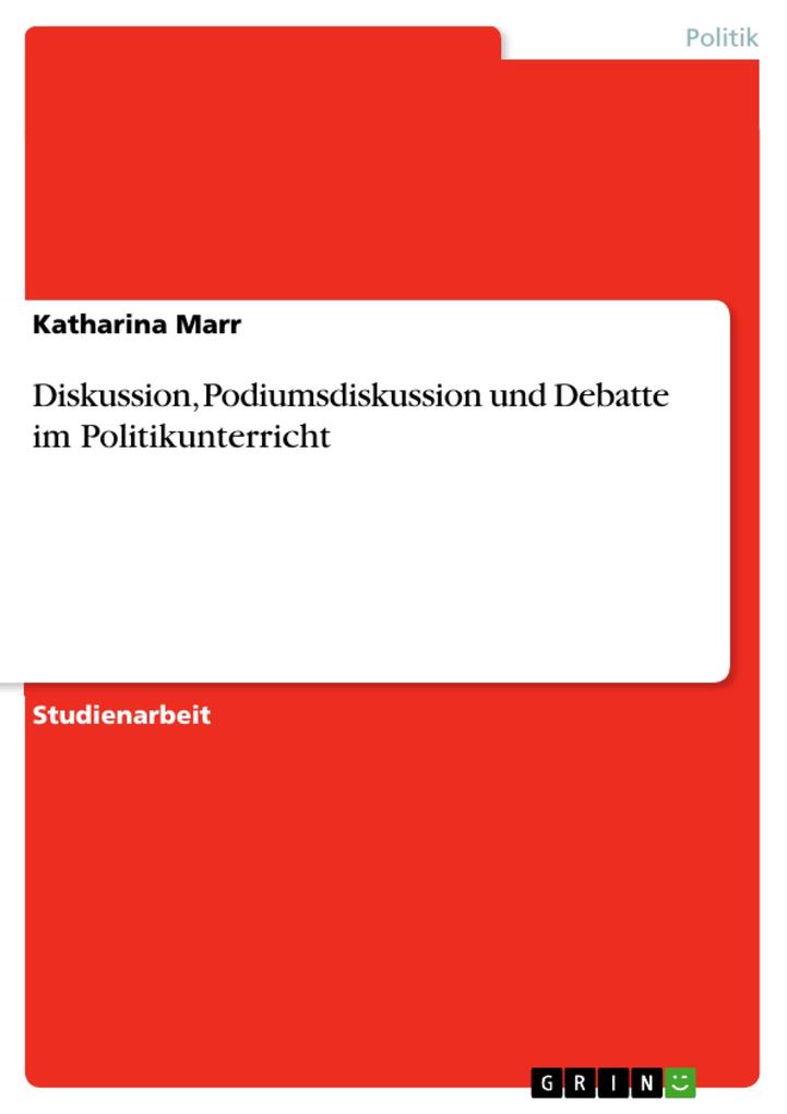 Diskussion Podiumsdiskussion und Debatte im Politikunterricht - Katharina Marr