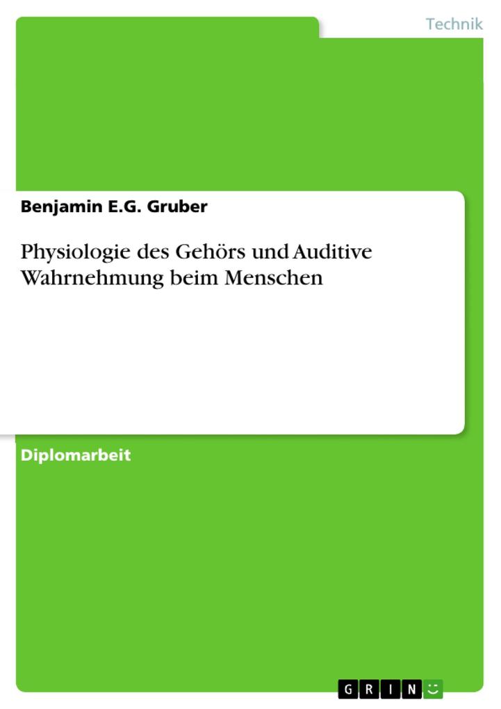 Physiologie des Gehörs und Auditive Wahrnehmung beim Menschen - Benjamin E. G. Gruber