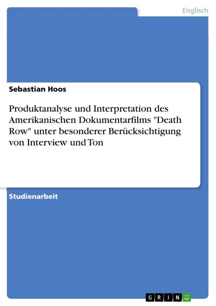 Produktanalyse und Interpretation des Amerikanischen Dokumentarfilms Death Row unter besonderer Berücksichtigung von Interview und Ton - Sebastian Hoos