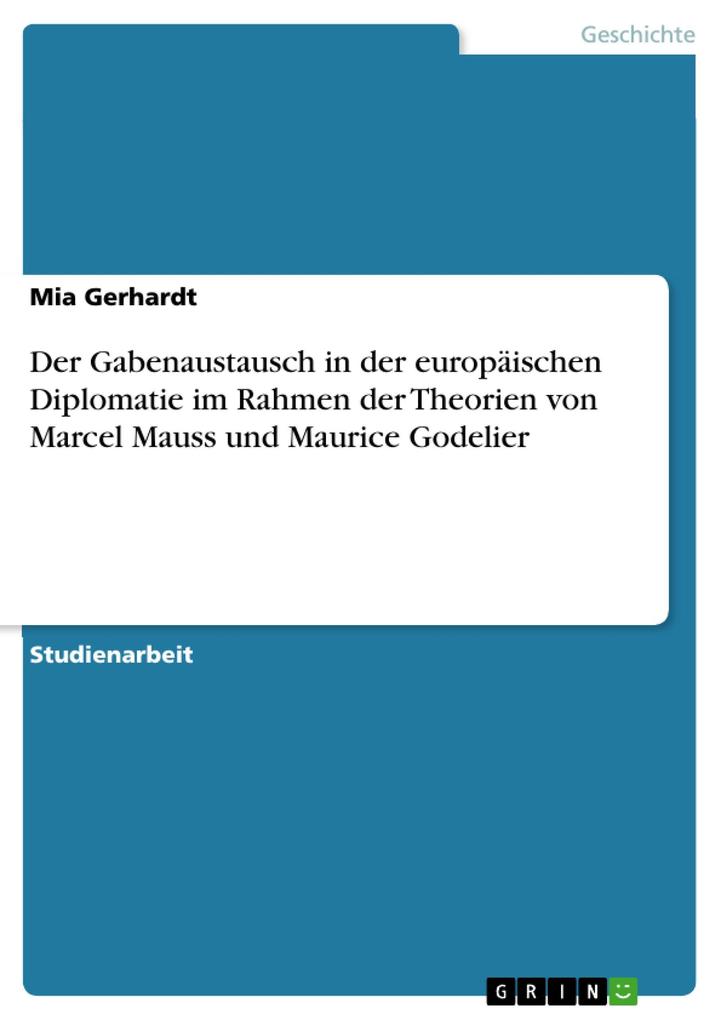Der Gabenaustausch in der europäischen Diplomatie im Rahmen der Theorien von Marcel Mauss und Maurice Godelier - Mia Gerhardt