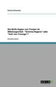 Die Rolle Hagen von Tronjes im Nibelungenlied - Grimme Hagene oder helt von Tronege?