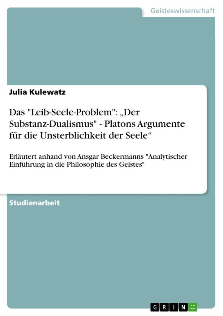 Das Leib-Seele-Problem: Der Substanz-Dualismus - Platons Argumente für die Unsterblichkeit der Seele - Julia Kulewatz