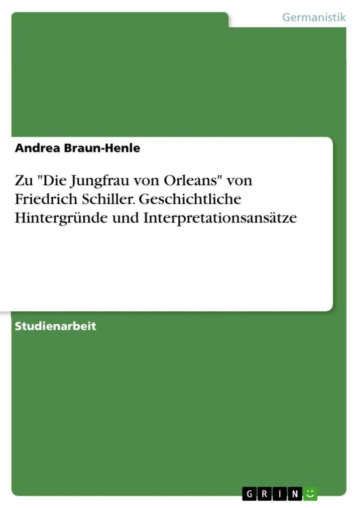 Friedrich Schiller: Die Jungfrau von Orleans - Geschichtliche Hintergründe und Interpretationsansätze