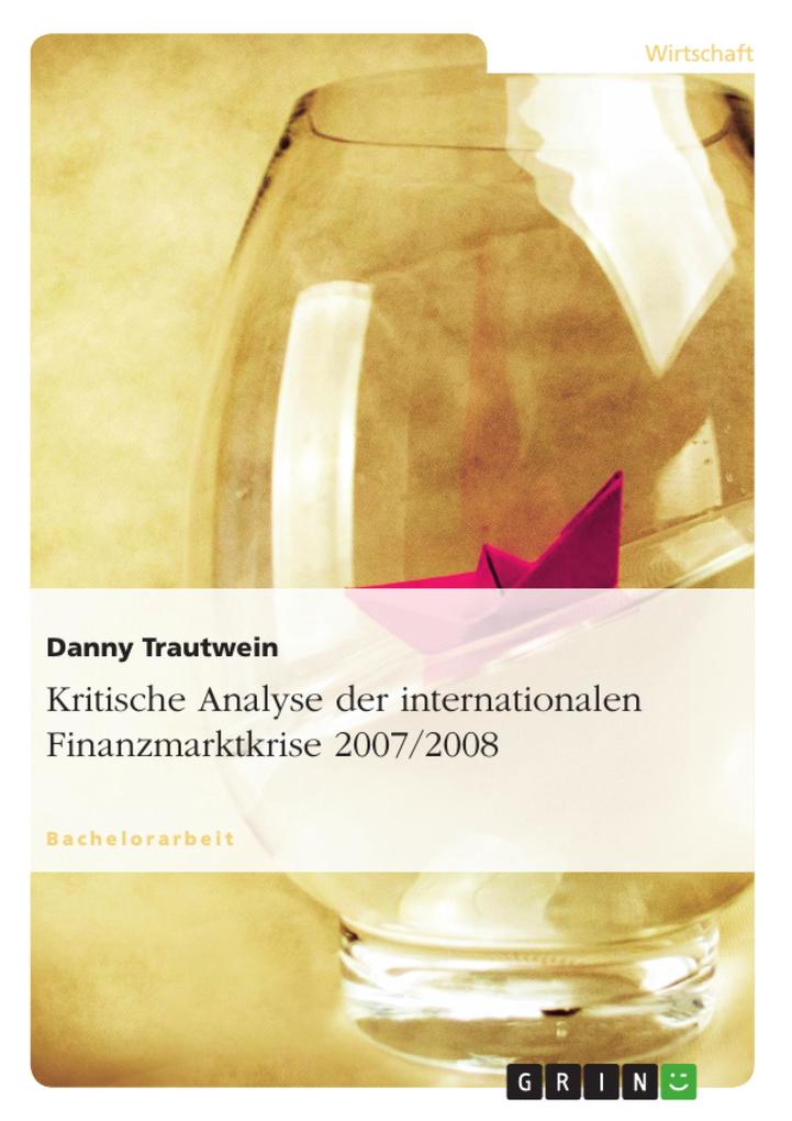 Kritische Analyse der internationalen Finanzmarktkrise 2007 / 2008 - Danny Trautwein