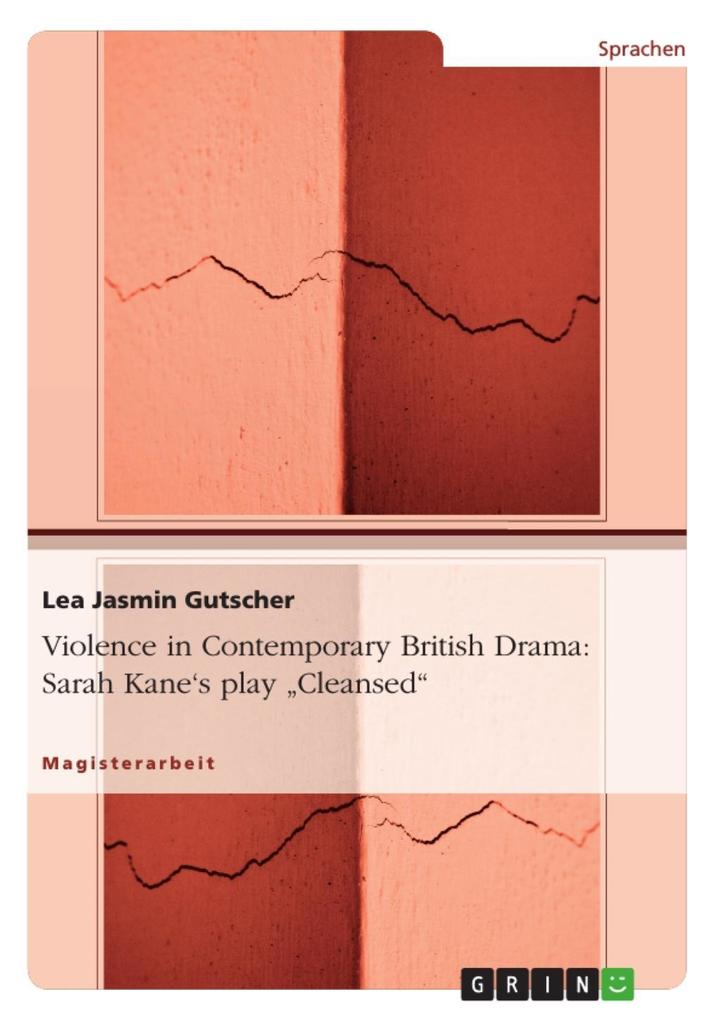 Violence in Contemporary British Drama - Sarah Kane‘s play Cleansed