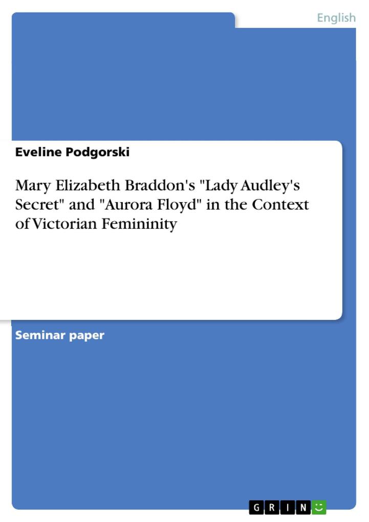 Mary Elizabeth Braddon‘s Lady Audley‘s Secret and Aurora Floyd in the Context of Victorian Femininity