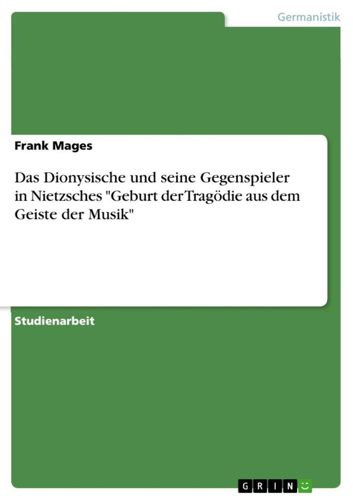 Das Dionysische und seine Gegenspieler in Nietzsches Geburt der Tragödie aus dem Geiste der Musik - Frank Mages