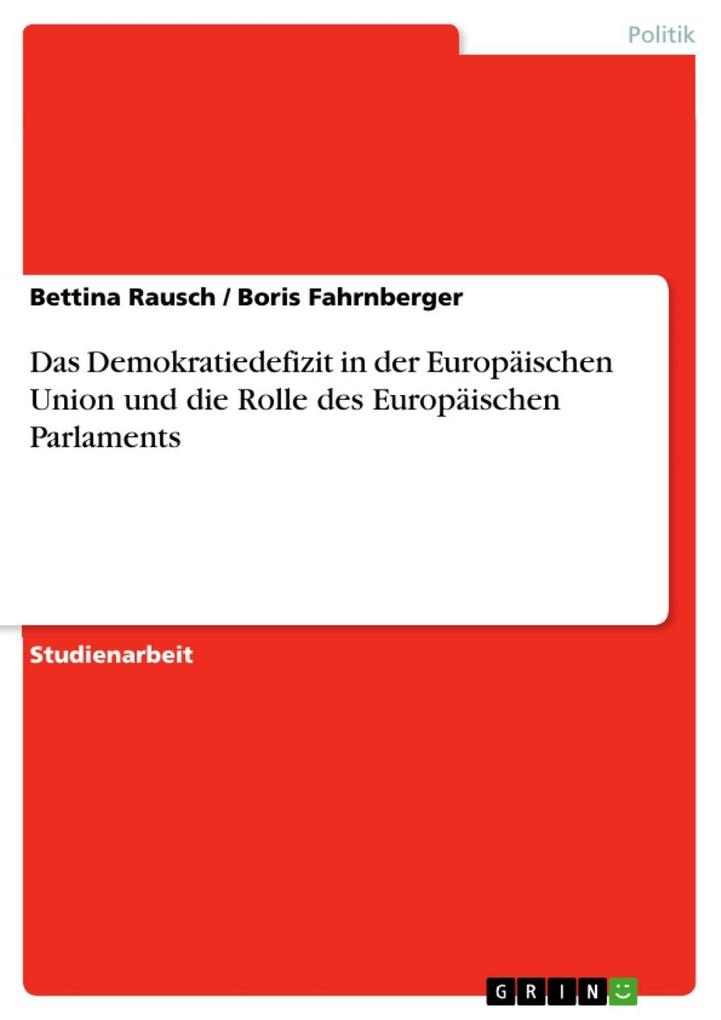 Das Demokratiedefizit in der Europäischen Union und die Rolle des Europäischen Parlaments als eBook Download von Bettina Rausch, Boris Fahrnberger - Bettina Rausch, Boris Fahrnberger