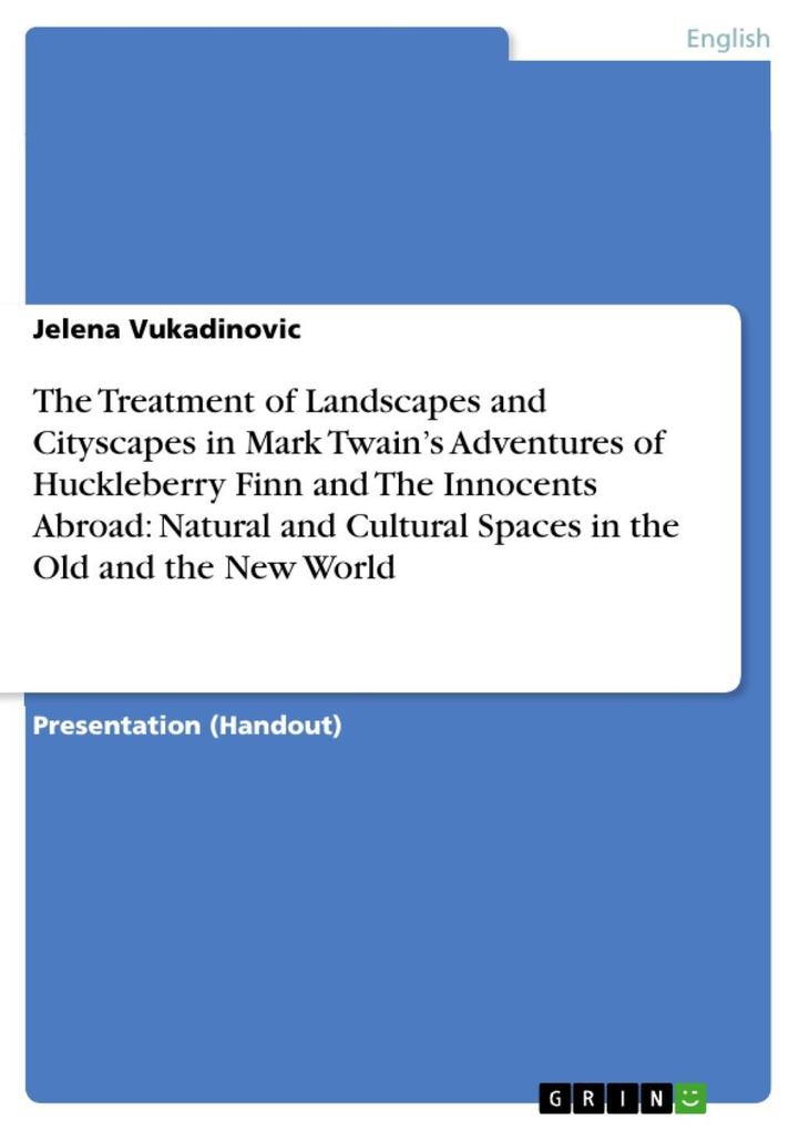 The Treatment of Landscapes and Cityscapes in Mark Twain‘s Adventures of Huckleberry Finn and The Innocents Abroad: Natural and Cultural Spaces in the Old and the New World