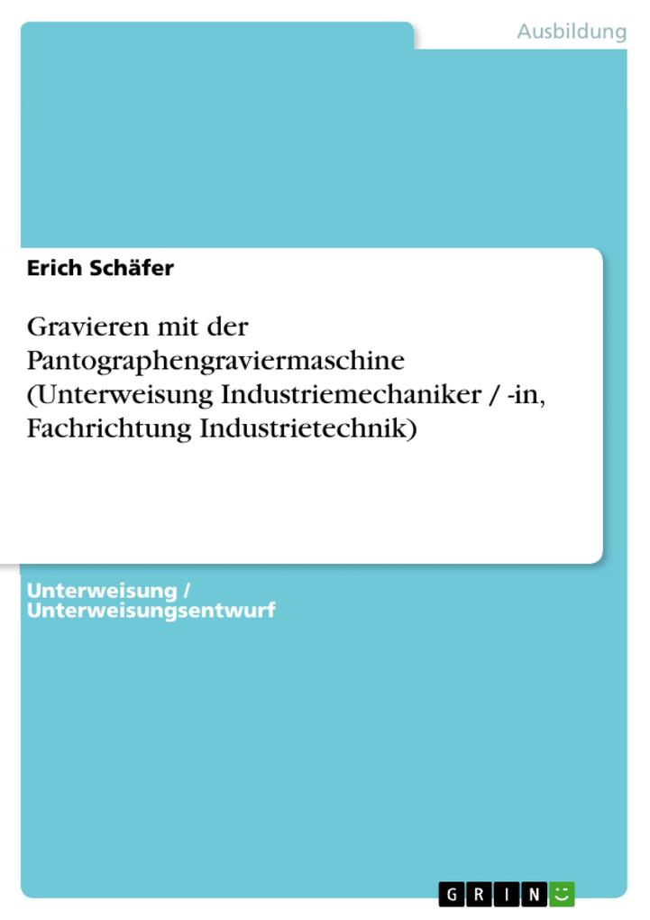 Gravieren mit der Pantographengraviermaschine (Unterweisung Industriemechaniker / -in, Fachrichtung Industrietechnik) als eBook Download von Erich... - Erich Schäfer