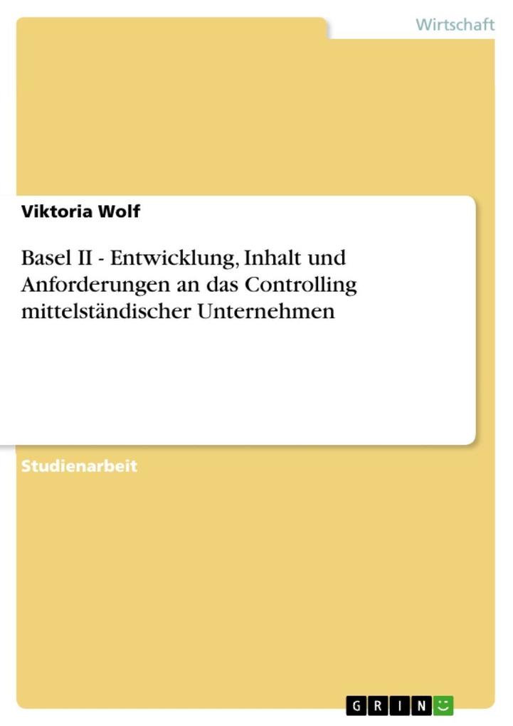 Basel II - Entwicklung Inhalt und Anforderungen an das Controlling mittelständischer Unternehmen