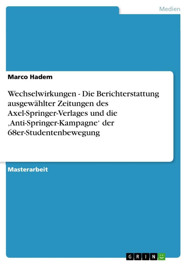 Wechselwirkungen - Die Berichterstattung ausgewählter Zeitungen des Axel-Springer-Verlages und die Anti-Springer-Kampagne' der 68er-Studentenbewegung - Marco Hadem