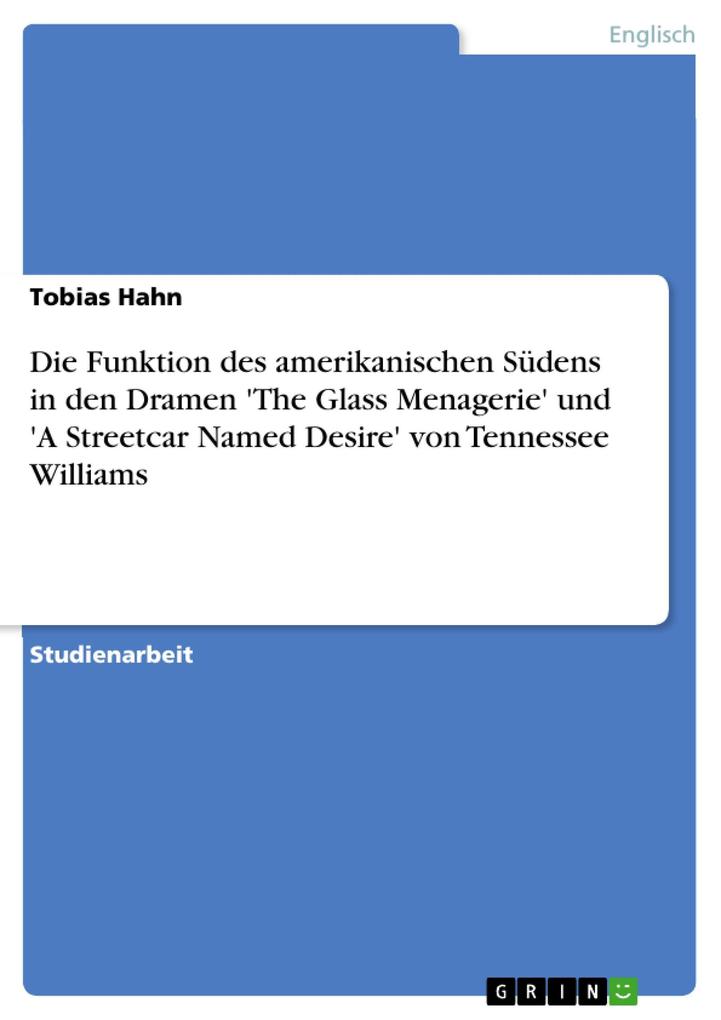 Die Funktion des amerikanischen Südens in den Dramen 'The Glass Menagerie' und 'A Streetcar Named Desire' von Tennessee Williams - Tobias Hahn