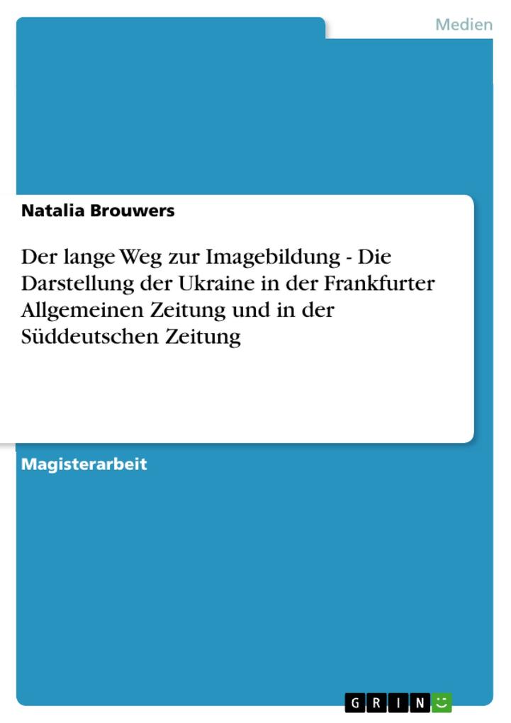 Der lange Weg zur Imagebildung - Die Darstellung der Ukraine in der Frankfurter Allgemeinen Zeitung und in der Süddeutschen Zeitung