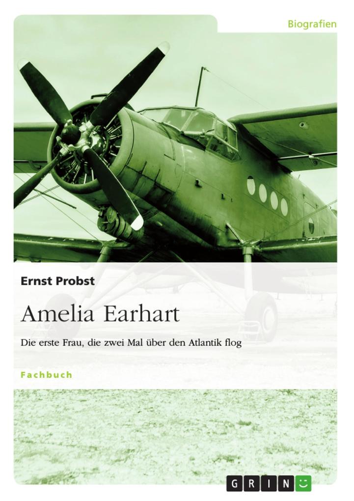 Amelia Earhart - Die erste Frau die zwei Mal den Atlantik überflog - Ernst Probst