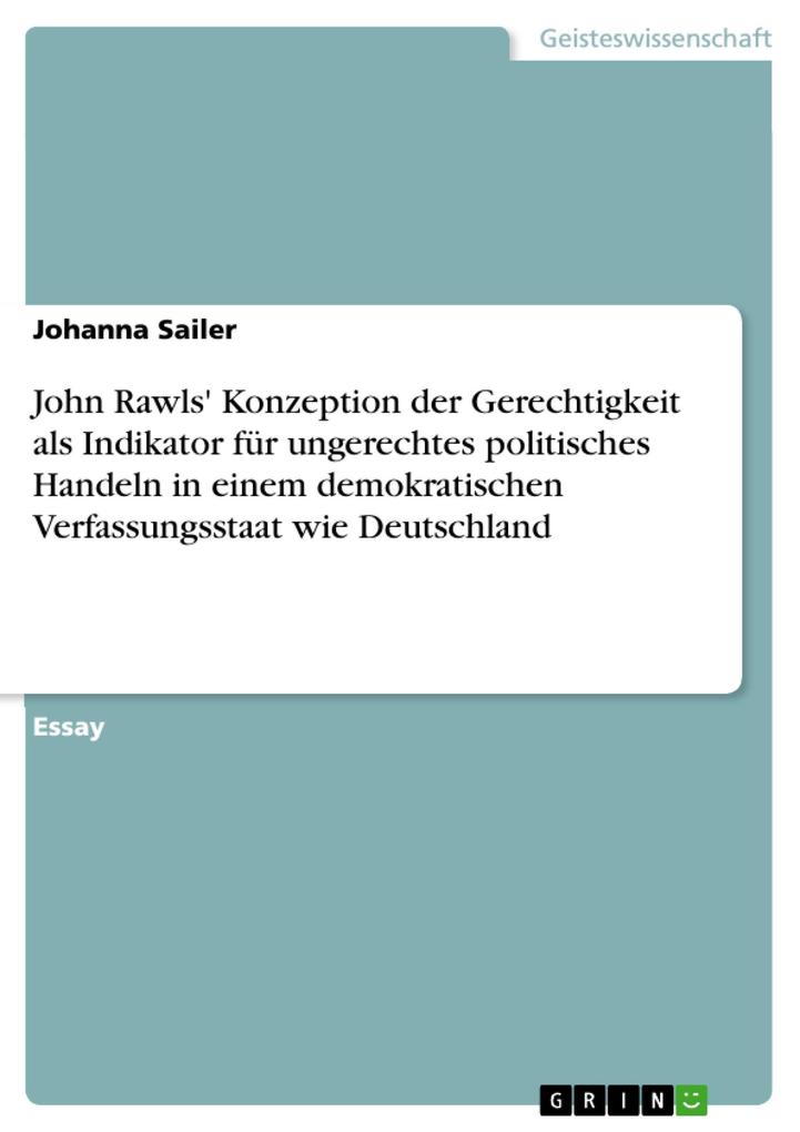 John Rawls‘ Konzeption der Gerechtigkeit als Indikator für ungerechtes politisches Handeln in einem demokratischen Verfassungsstaat wie Deutschland
