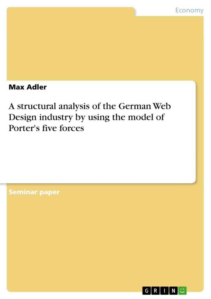 A structural analysis of the German Web Design industry by using the model of Porter's five forces - Max Adler