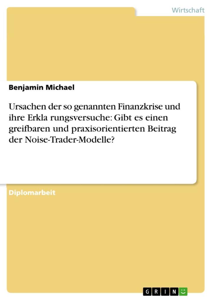 Ursachen der so genannten Finanzkrise und ihre Erkla´rungsversuche: Gibt es einen greifbaren und praxisorientierten Beitrag der Noise-Trader-Model... - Benjamin Michael