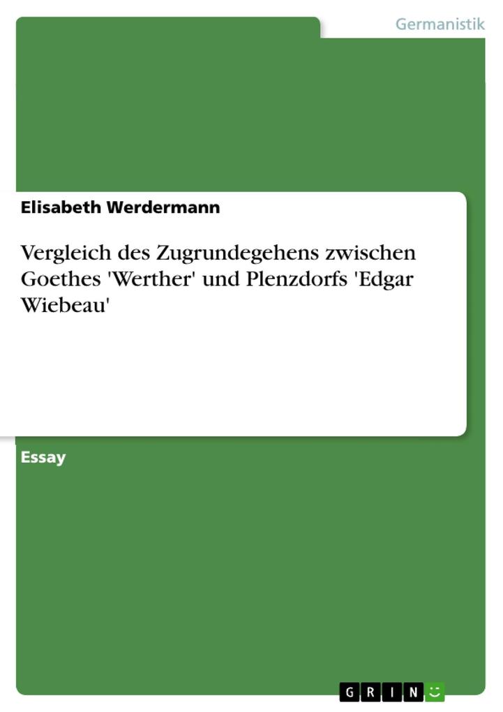 Vergleich des Zugrundegehens zwischen Goethes 'Werther' und Plenzdorfs 'Edgar Wiebeau' - Elisabeth Werdermann