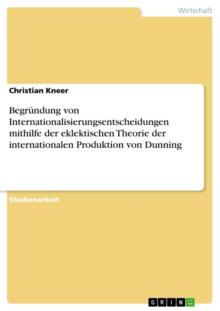 Begründung von Internationalisierungsentscheidungen mithilfe der eklektischen Theorie der internationalen Produktion von Dunning