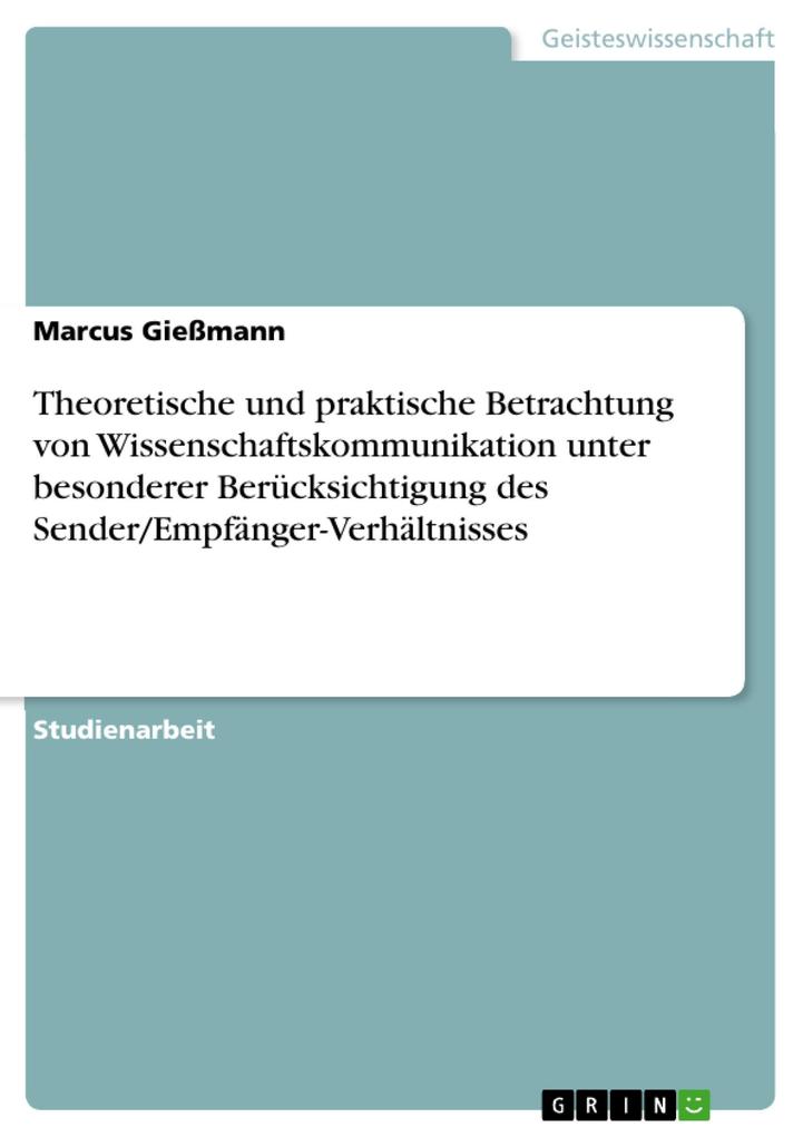 Theoretische und praktische Betrachtung von Wissenschaftskommunikation unter besonderer Berücksichtigung des Sender/Empfänger-Verhältnisses